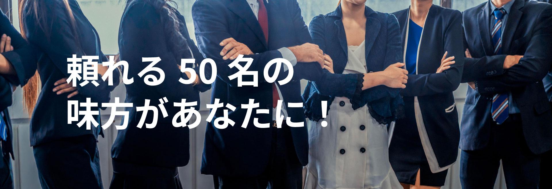 頼れる50名の  味方があなたに！